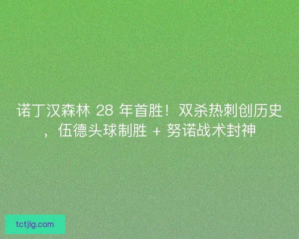 诺丁汉森林 28 年首胜！双杀热刺创历史，伍德头球制胜 + 努诺战术封神